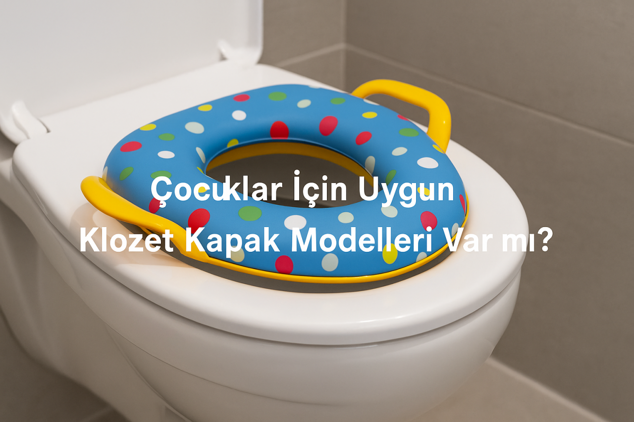 Çocuklar İçin Uygun Klozet Kapak Modelleri Var mı?